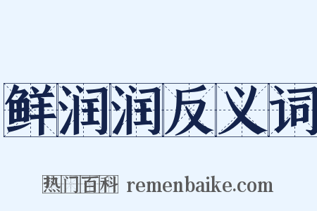 鲜润润反义词是什么意思的图片